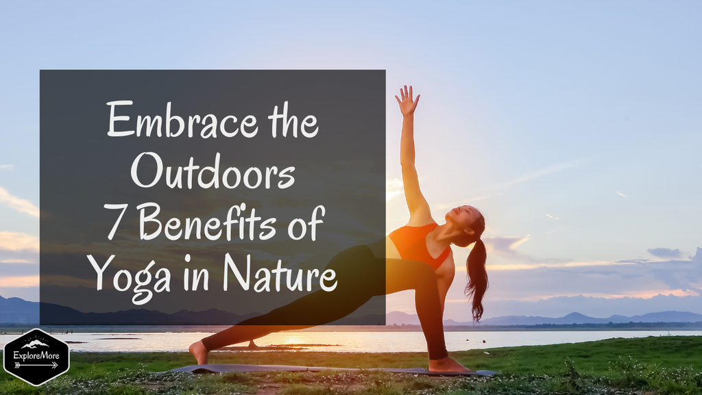 Embrace the Outdoors: The 7 Benefits of Yoga in Nature – ExploreMore
